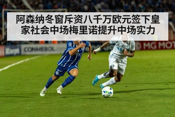 阿森纳冬窗斥资八千万欧元签下皇家社会中场梅里诺提升中场实力